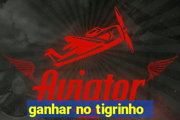 ganhar no tigrinho