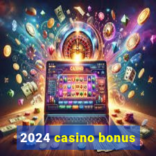 2024 casino bonus