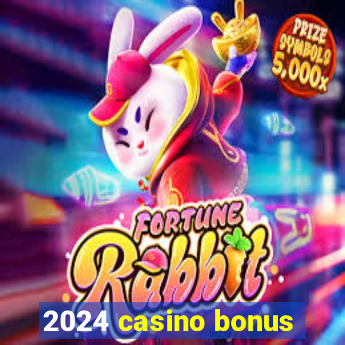 2024 casino bonus