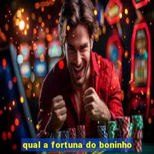 qual a fortuna do boninho