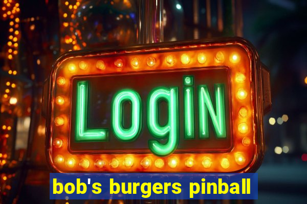 bob's burgers pinball