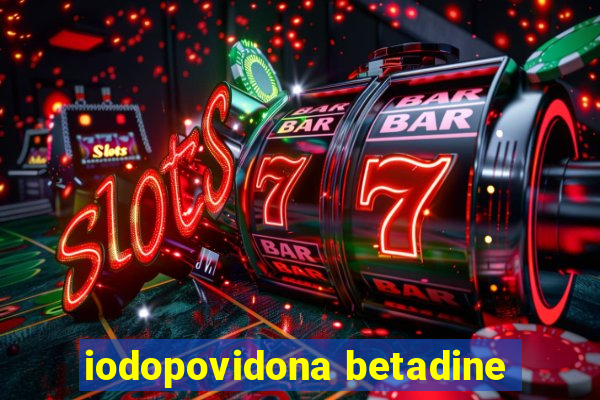 iodopovidona betadine