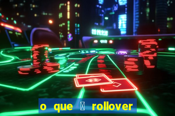 o que 茅 rollover no jogo