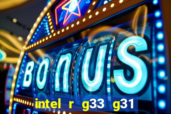 intel r g33 g31 express chipset family roda quais jogos