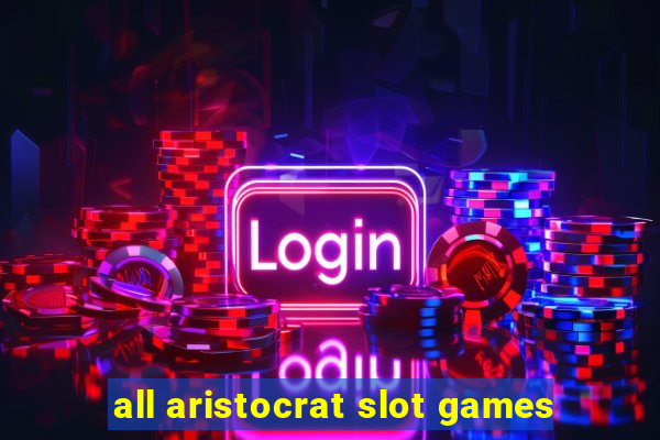 all aristocrat slot games