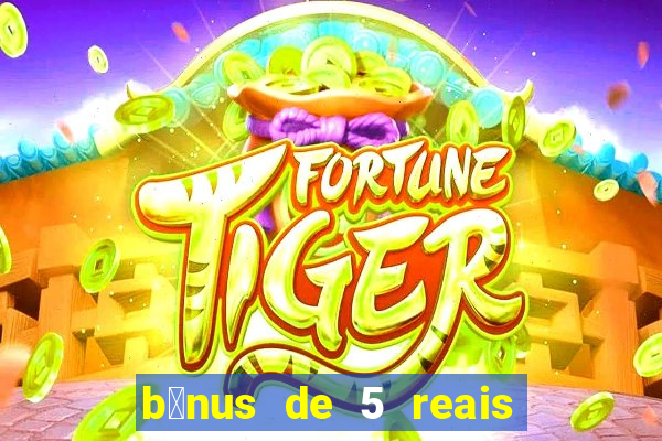 b么nus de 5 reais no cadastro tigre