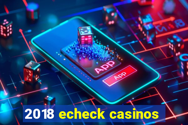 2018 echeck casinos