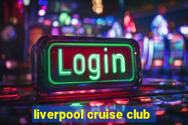 liverpool cruise club