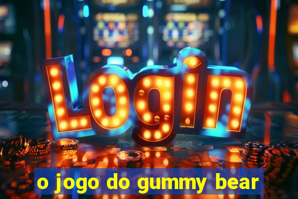 o jogo do gummy bear