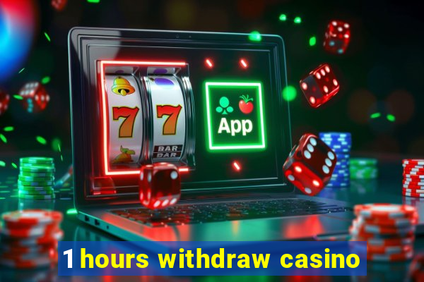 1 hours withdraw casino