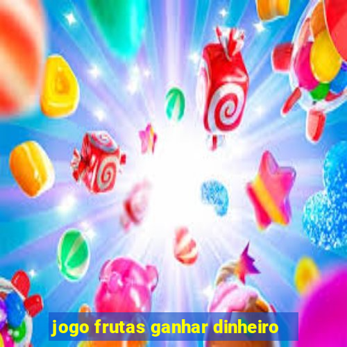 jogo frutas ganhar dinheiro