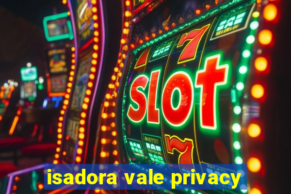 isadora vale privacy