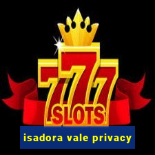 isadora vale privacy