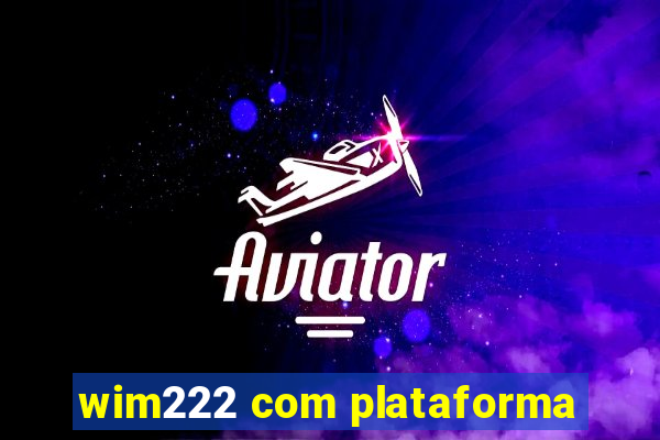 wim222 com plataforma