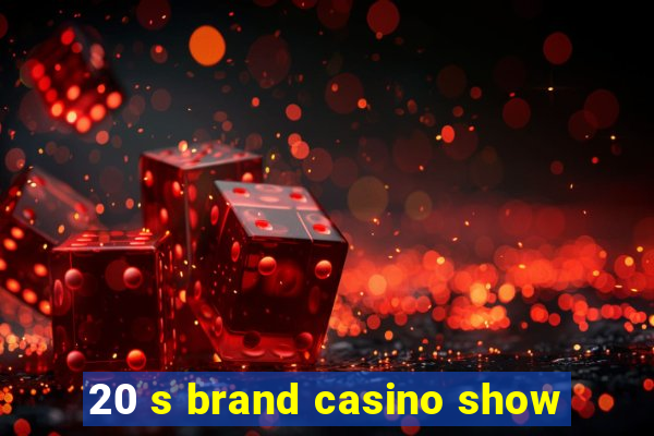 20 s brand casino show