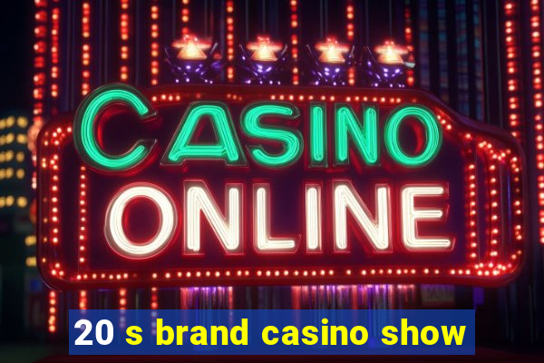 20 s brand casino show