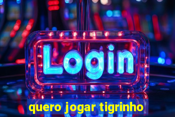 quero jogar tigrinho