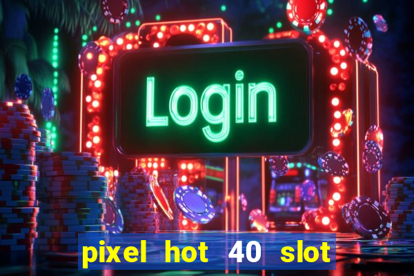 pixel hot 40 slot free play