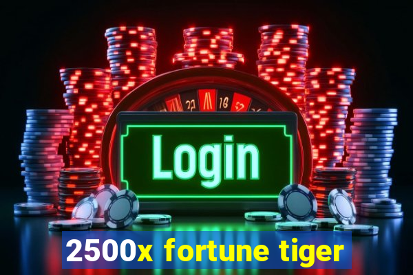 2500x fortune tiger