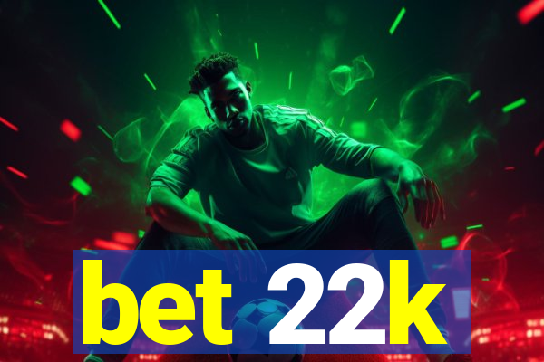 bet 22k