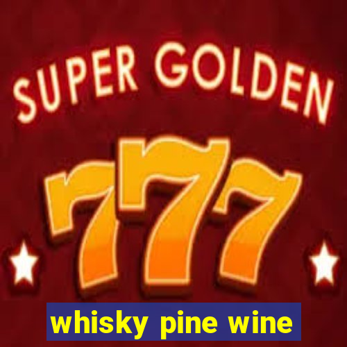 whisky pine wine