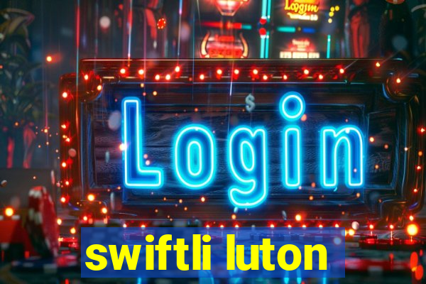 swiftli luton