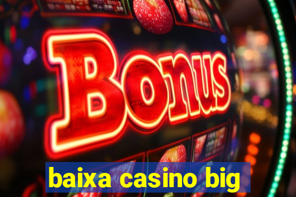 baixa casino big