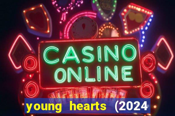 young hearts (2024 assistir online gratis)