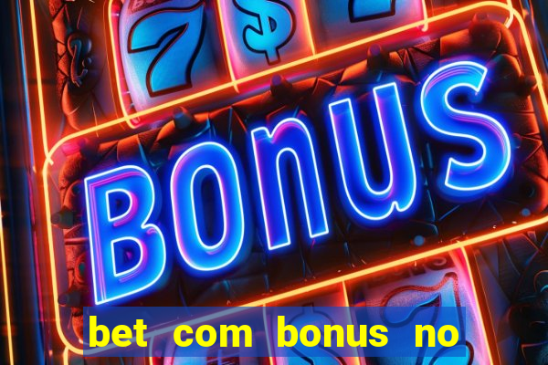 bet com bonus no cadastro sem deposito