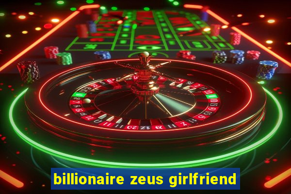 billionaire zeus girlfriend