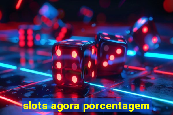 slots agora porcentagem