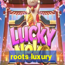 roots luxury