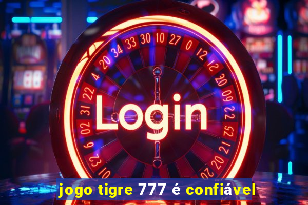 jogo tigre 777 é confiável