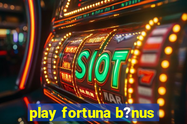 play fortuna b?nus