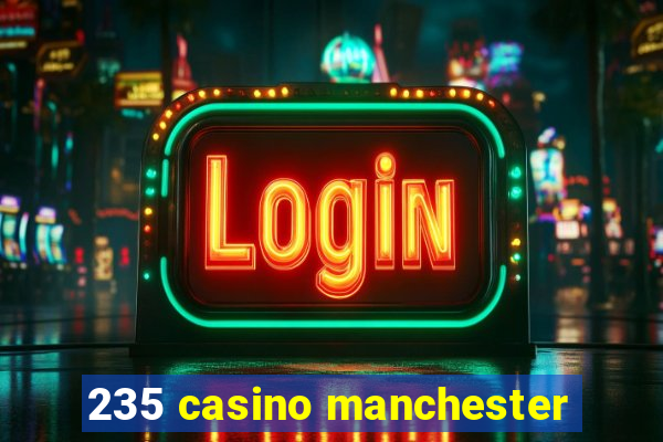 235 casino manchester