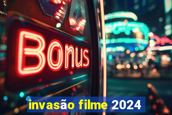 invasão filme 2024