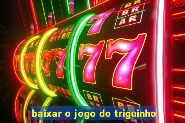 baixar o jogo do triguinho