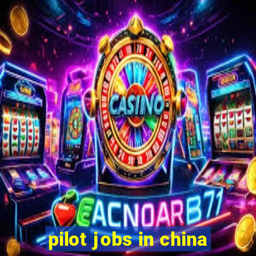 pilot jobs in china