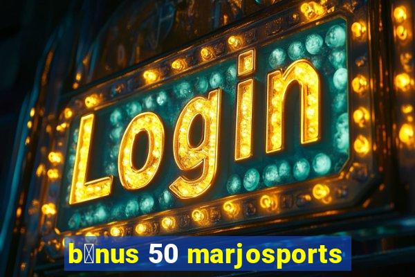 b么nus 50 marjosports