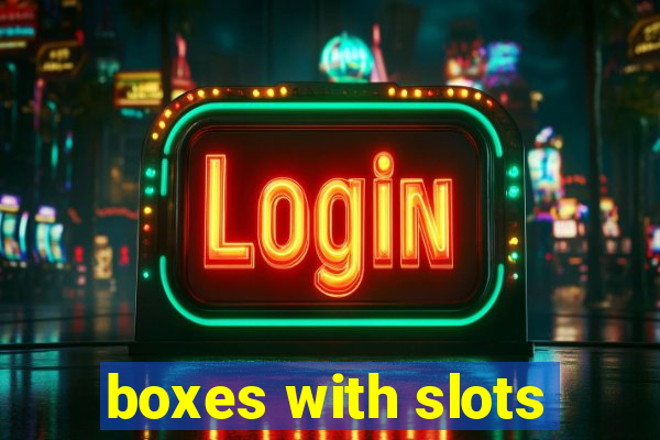 boxes with slots