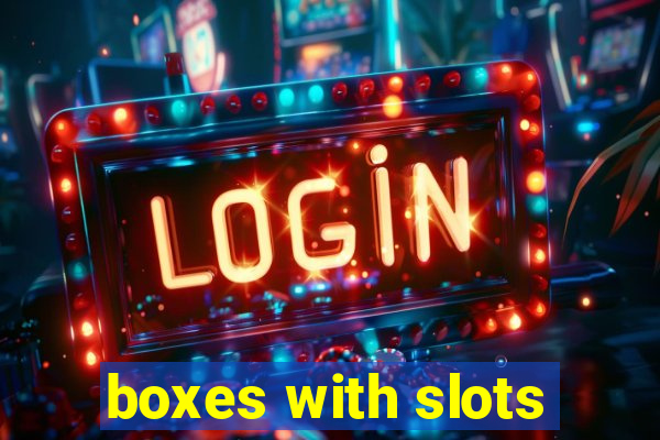 boxes with slots