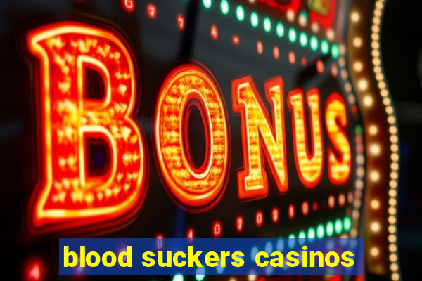 blood suckers casinos