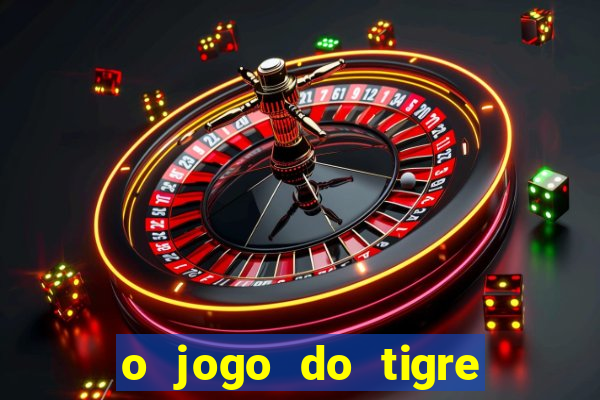 o jogo do tigre da dinheiro