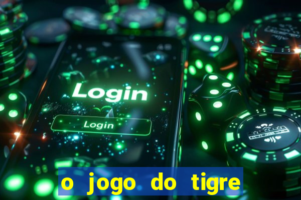 o jogo do tigre da dinheiro