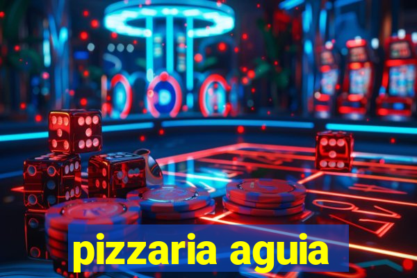 pizzaria aguia