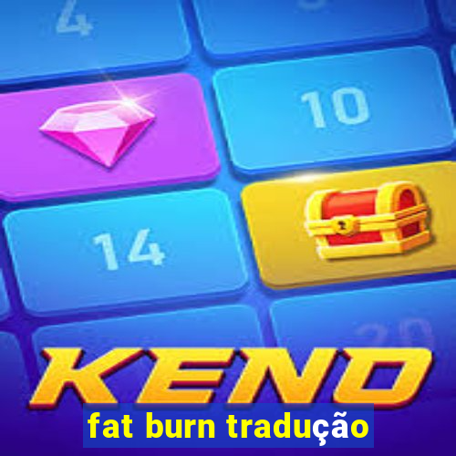 fat burn tradução