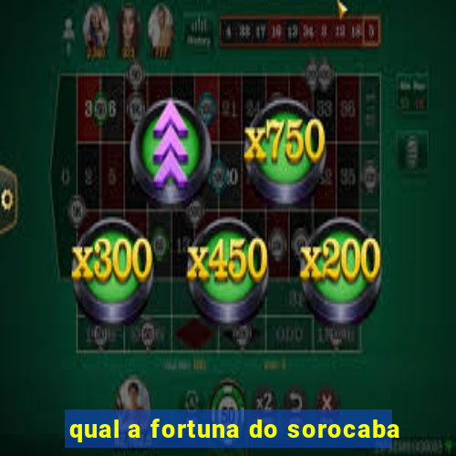 qual a fortuna do sorocaba