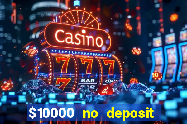 $10000 no deposit casino bonus