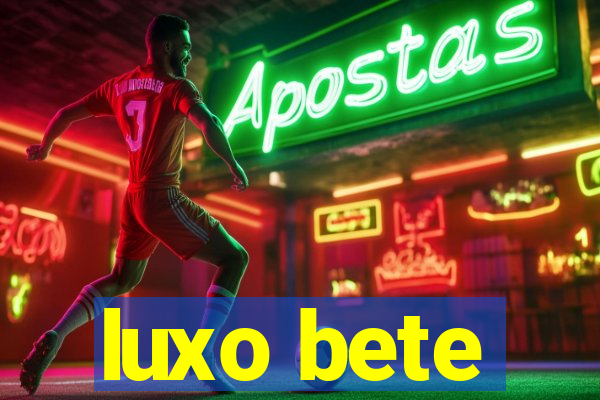 luxo bete