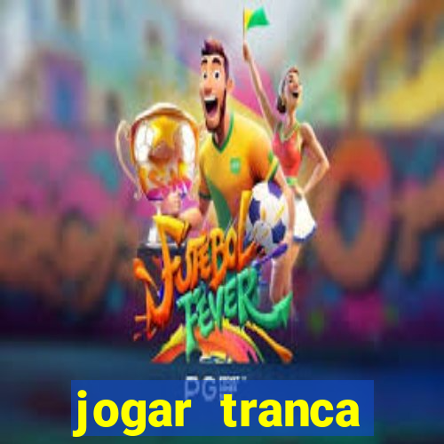 jogar tranca valendo dinheiro